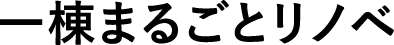 一棟まるごとリノベ