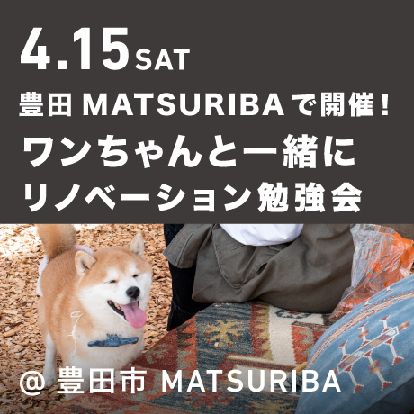 【MATSURIBAで開催】ワンちゃんと一緒に！リノベーション相談会