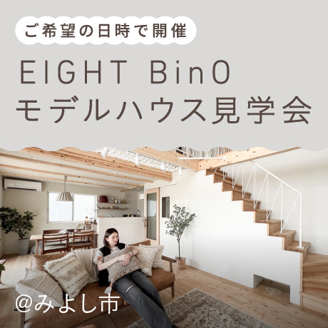 【エイトデザインのセミオーダー住宅】EIGHT BinOモデルハウス見学会