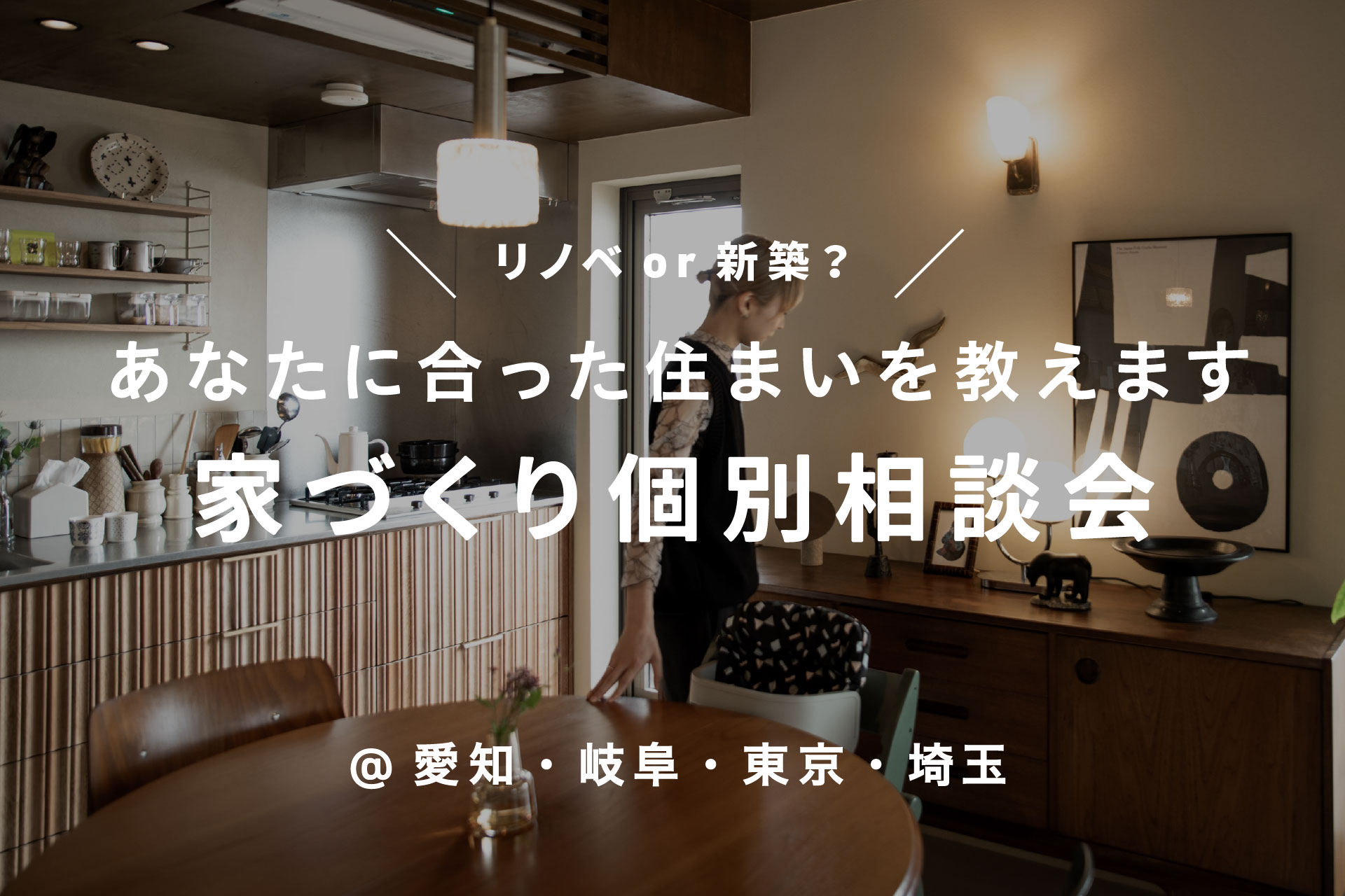 【新築 Or リノベ？】あなたに合った住まいを教えます！家づくり個別相談会｜リノベーション見学会｜名古屋・東京・埼玉でリノベーション・店舗