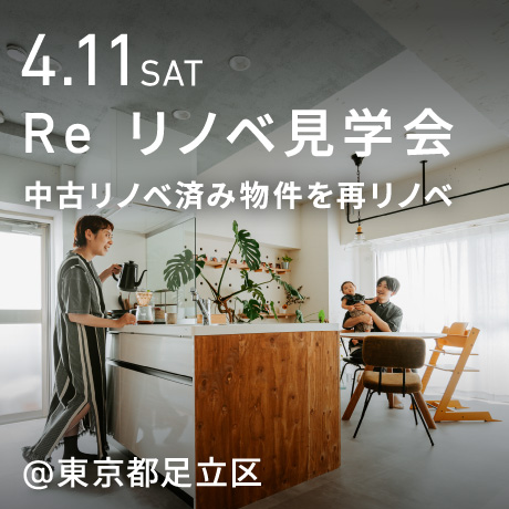 「Re リノベ見学会」リノベ済み物件を、もう一度自分たちらしくリノベ。東京開催！