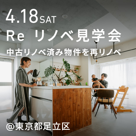 「Re リノベ見学会」リノベ済み物件を、もう一度自分たちらしくリノベ。東京開催！